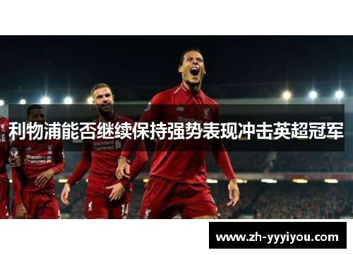 利物浦能否继续保持强势表现冲击英超冠军